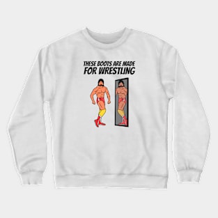 These Boots Are Made For Wrestling Crewneck Sweatshirt